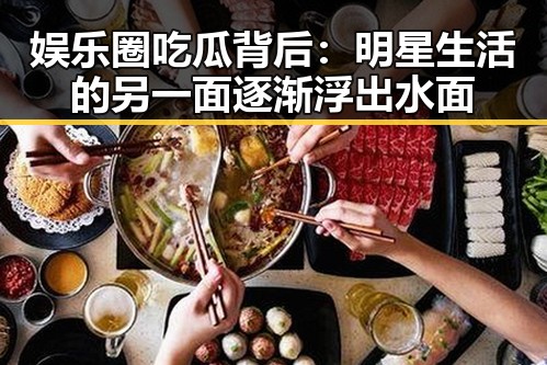 娱乐圈吃瓜背后:明星生活的另一面逐渐浮出水面