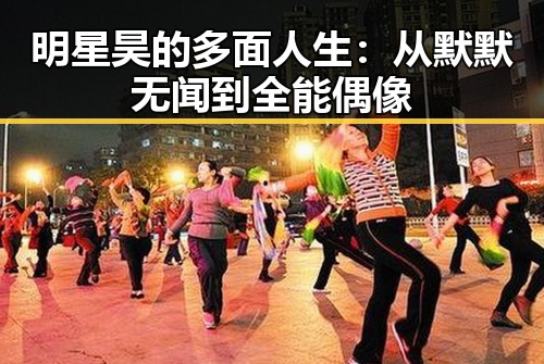 明星昊的多面人生：从默默无闻到全能偶像